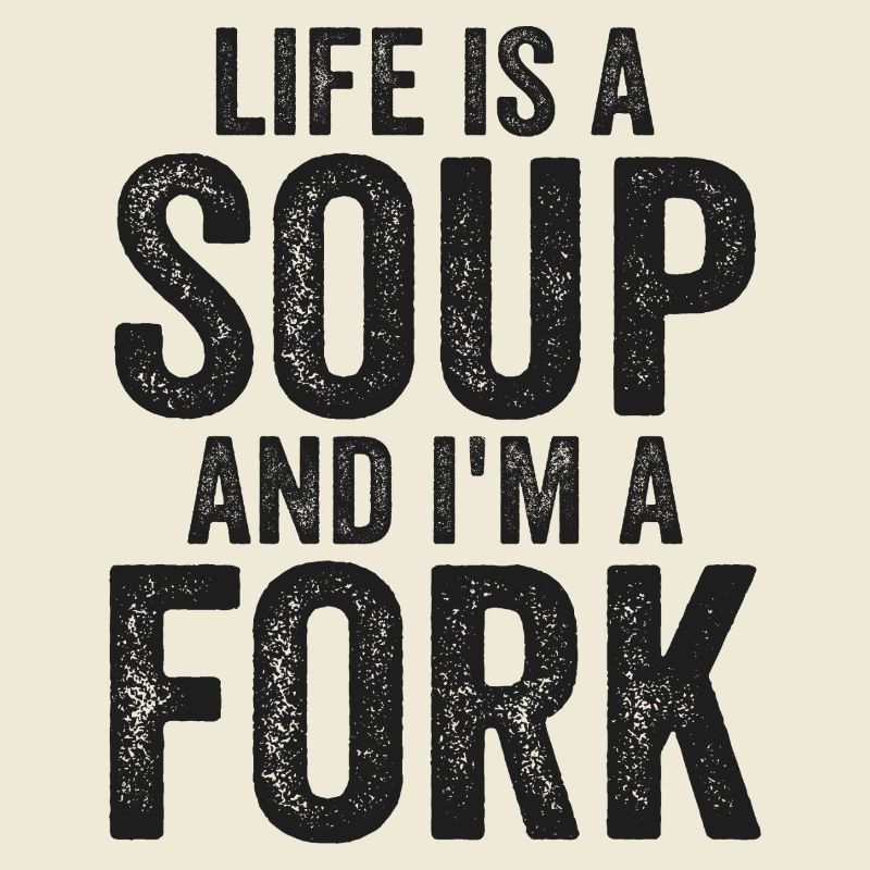 Life Is A Soup And I'm A Fork Tees | Funny