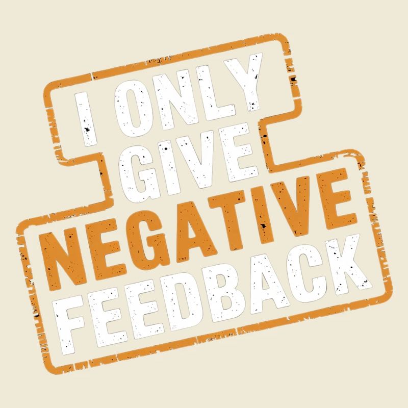 I Only Give Negative Feedback 4