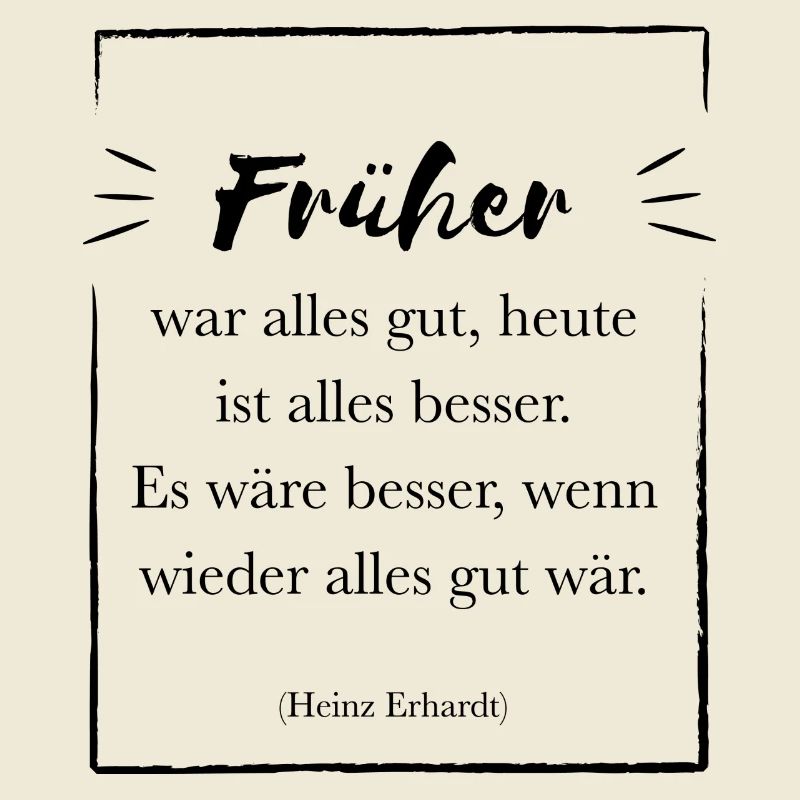 Früher war alles gut | Spruch