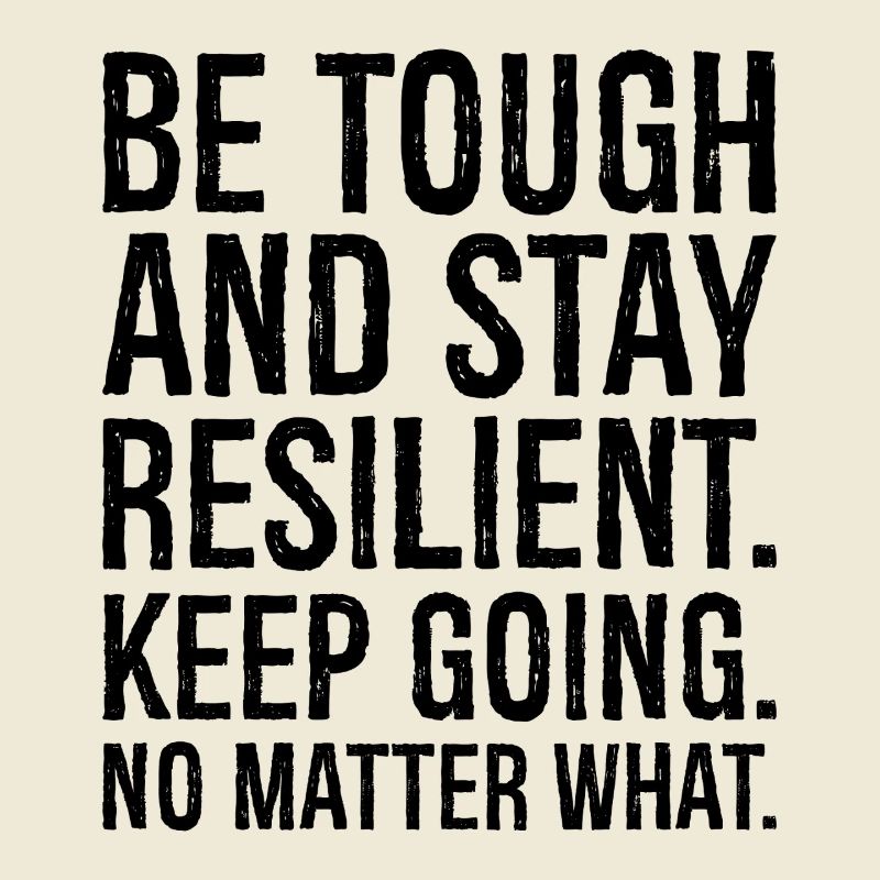 be tough and stay resilient keep going no matte