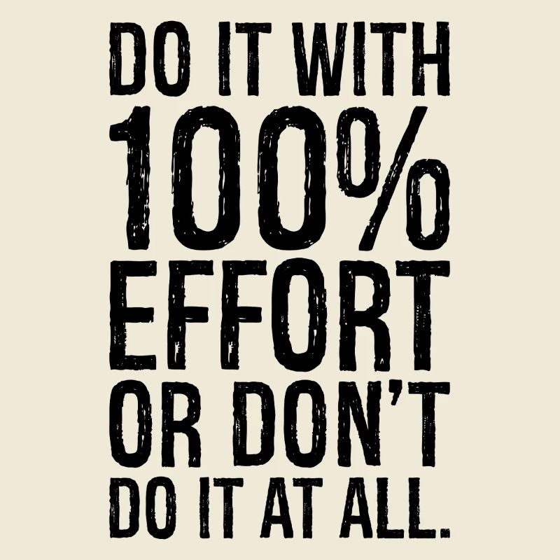 Mach es mit 100 Anstrengung oder mach es gar nicht