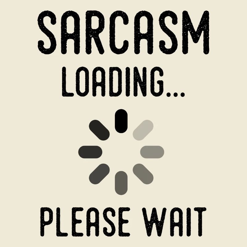 sarcasm loading, please wait