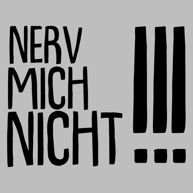 nerv mich nicht !!!