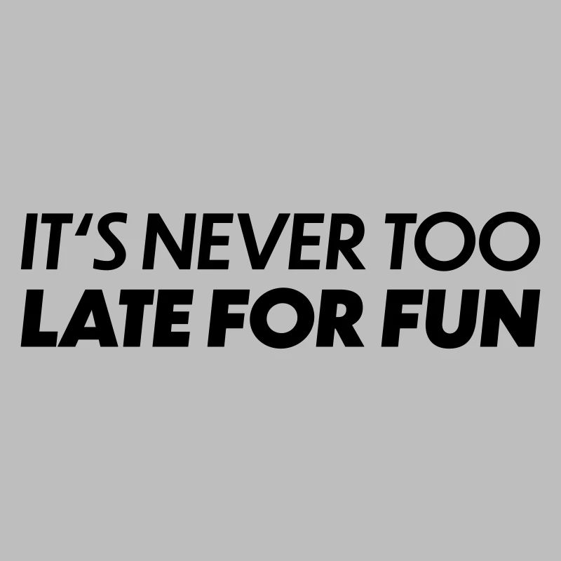 Its never too late for fun
