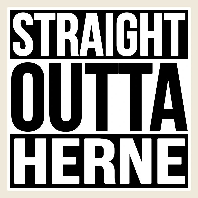 STRAIGHT OUTTA HERNE