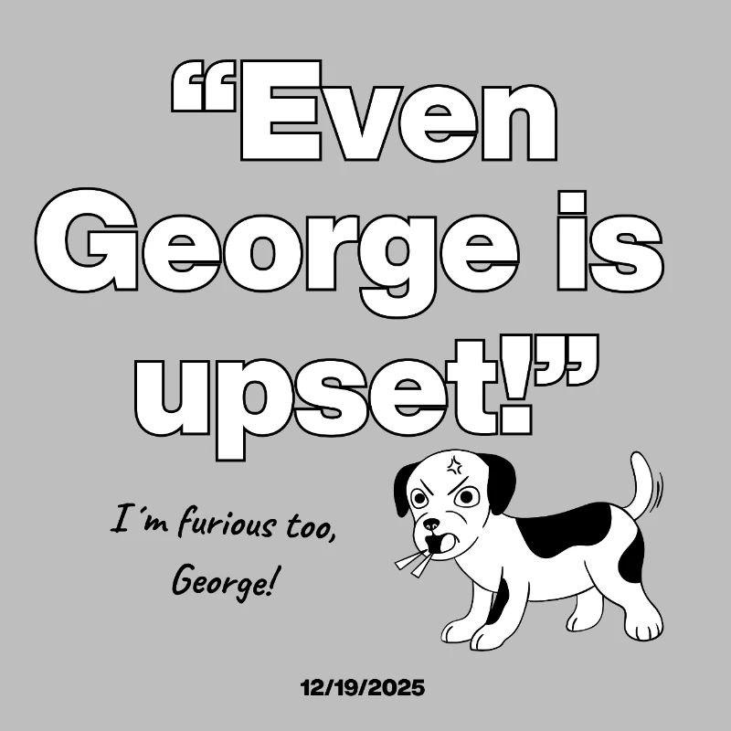 Even George Is Upset, US Dog is upset