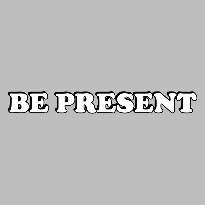 Be Present