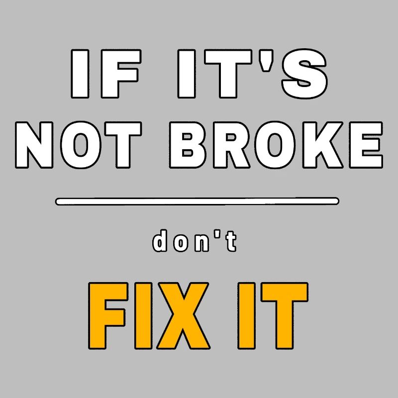 If It's Not Broke Don't Fix It - Mechanic Quote