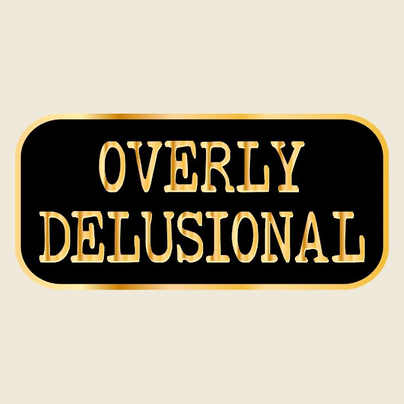 Overly Delusional Feelings