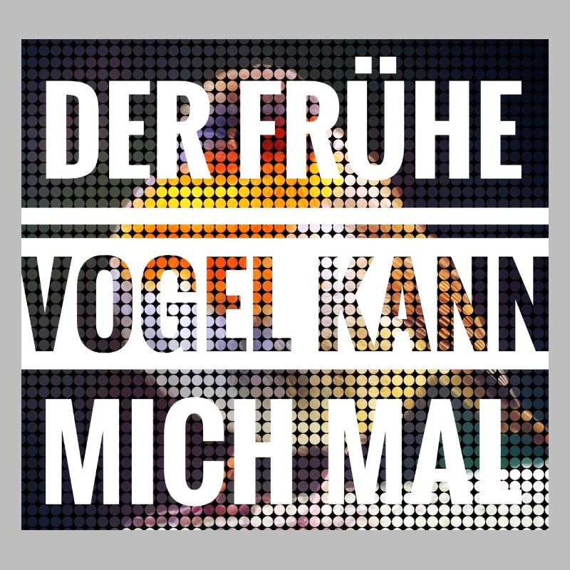 Der frühe Vogel kann mich mal