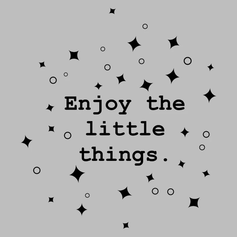 Enjoy the little things.