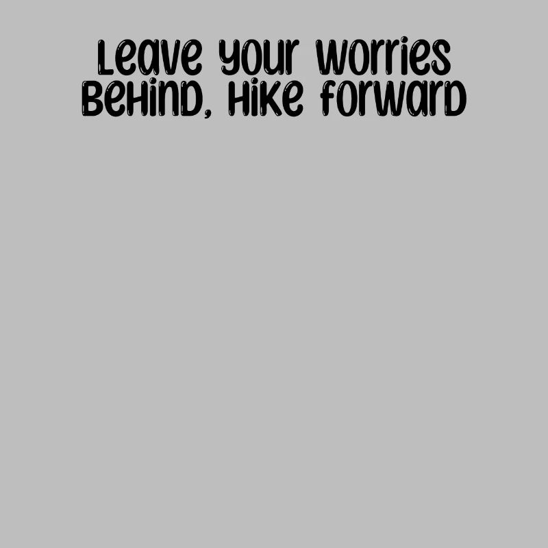Hiking - Leave your worries behind, hike forward