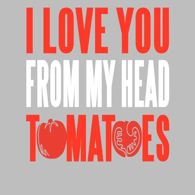 I Love You From My Head Tomatoes Pun Romcom