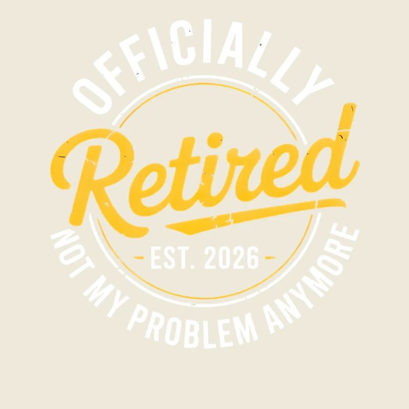 Retired 2026 Not My Problem Anymore Retirement