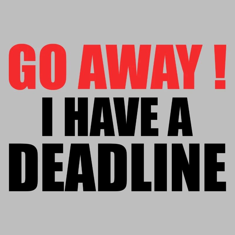 Go away! - I Have A Deadline