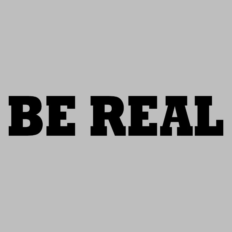 Be real