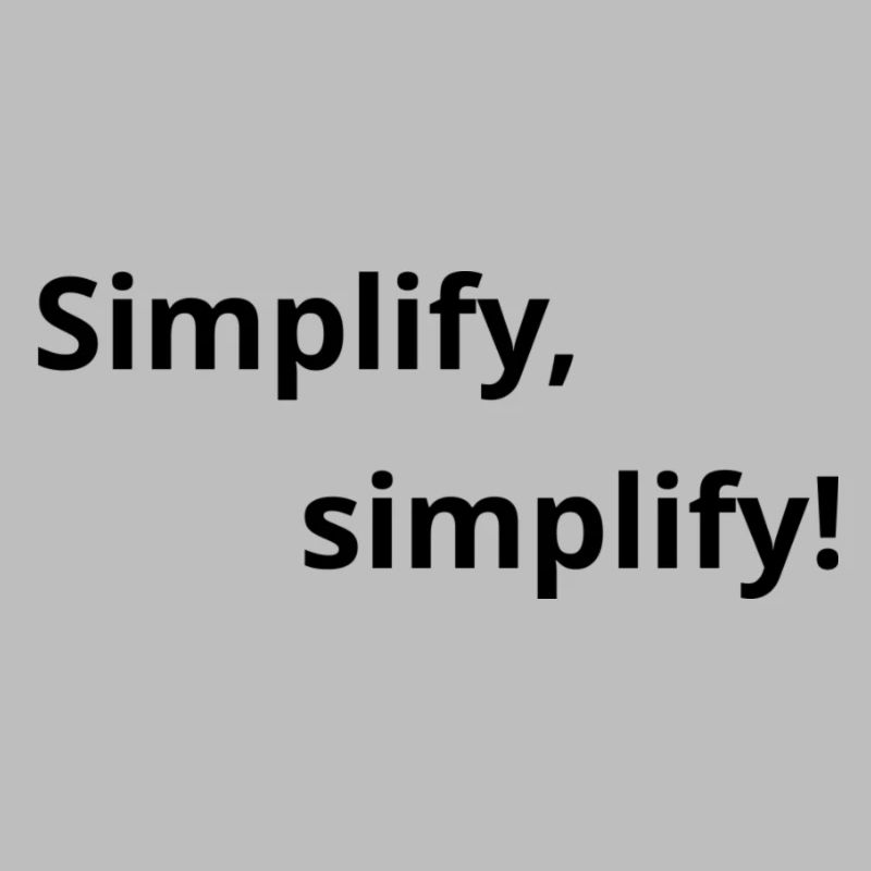 Simplify, simplify!