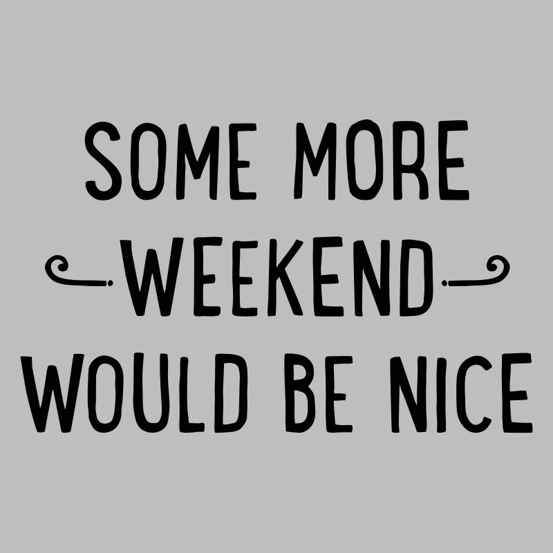 Some more weekend would be nice