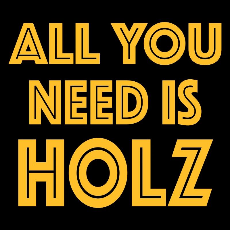 all you need is Holz