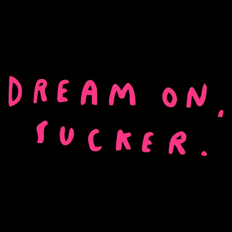 Dream On, Sucker.