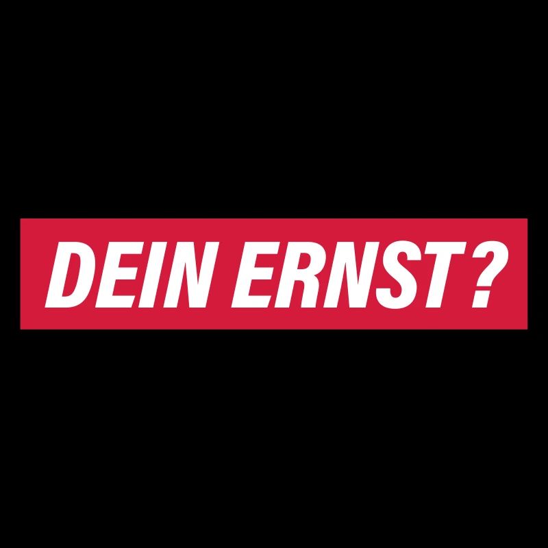 Dein Ernst?