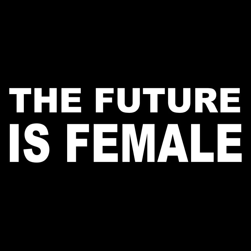 THE FUTURE IS FEMALE