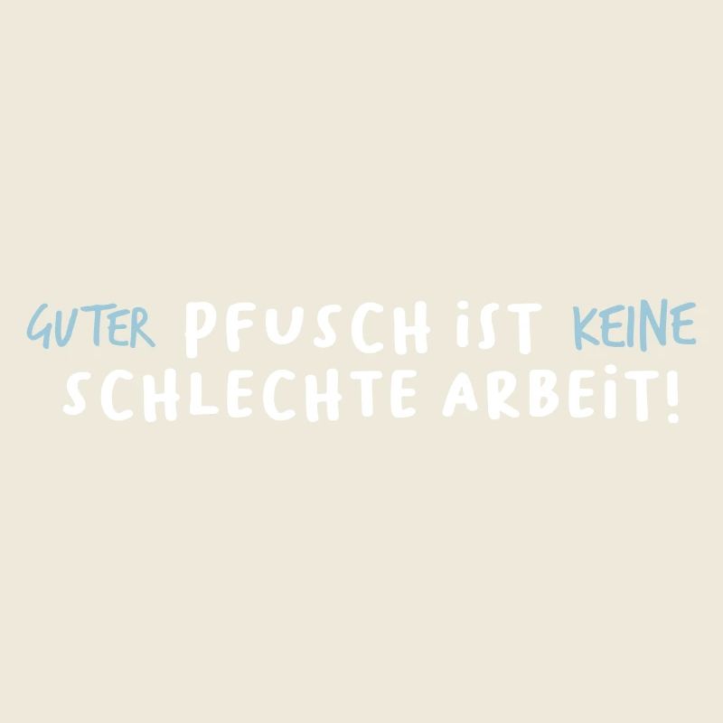 Guter Pfusch ist keine schlechte Arbeit! Spruch