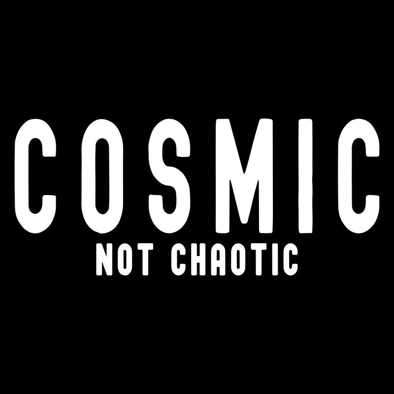 COSMIC NOT CHAOTIC