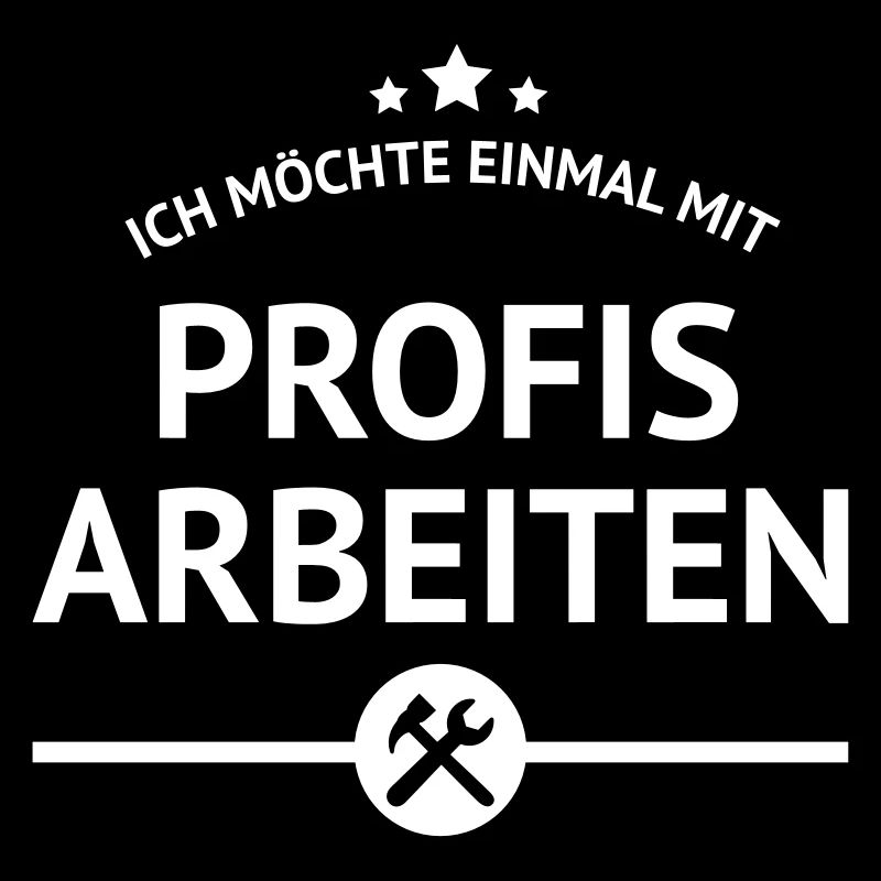 einmal mit Profis arbeiten Spruch Arbeit Job Chef