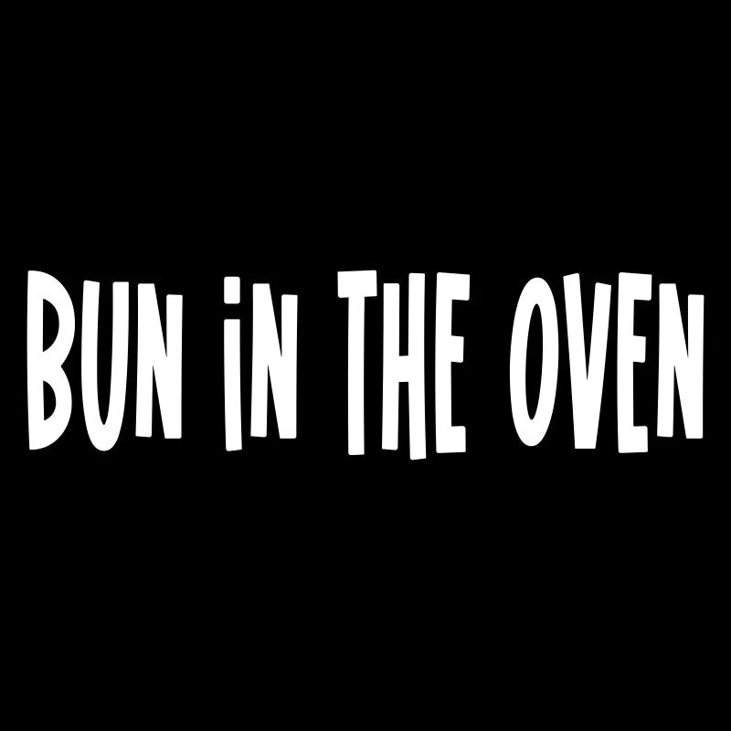 BUN IN THE OVEN