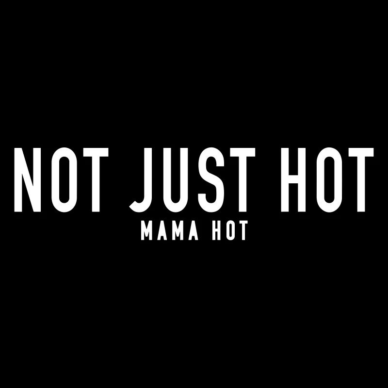 NOT JUST HOT - MAMA HOT