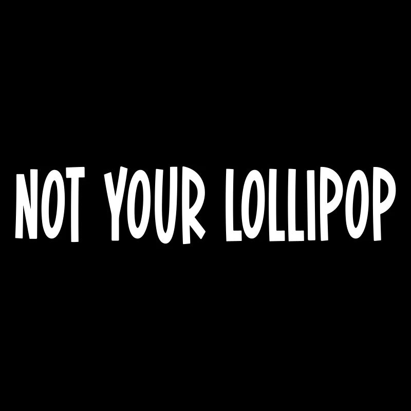 NOT YOUR LOLLIPOP