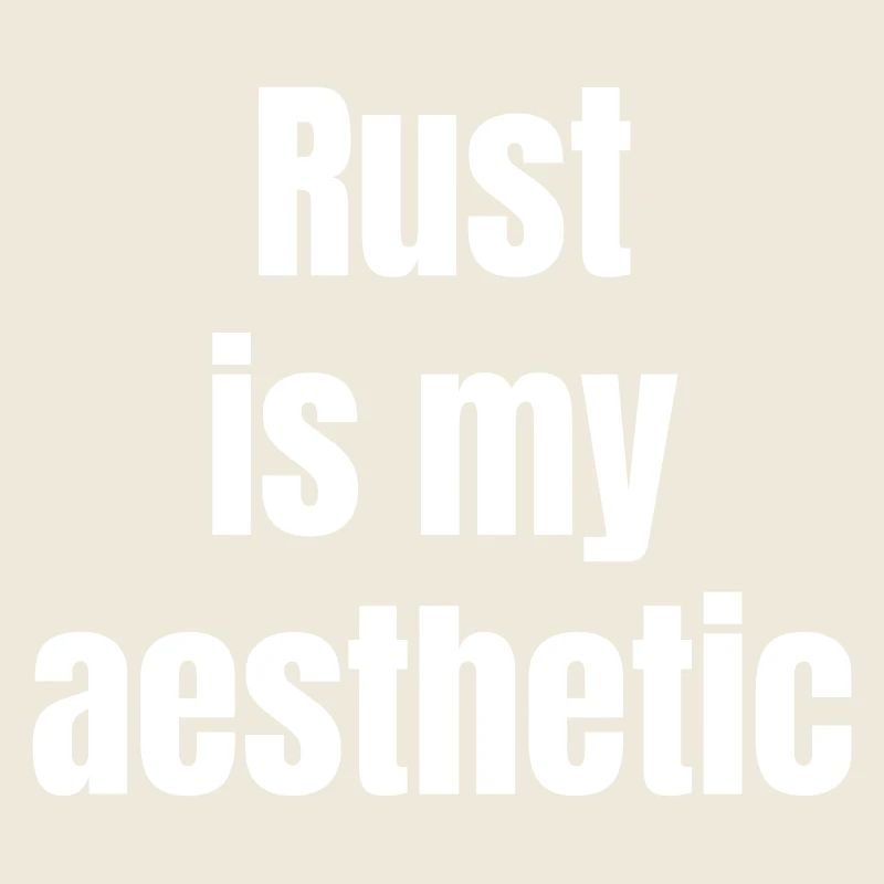 Rust is my asthetic