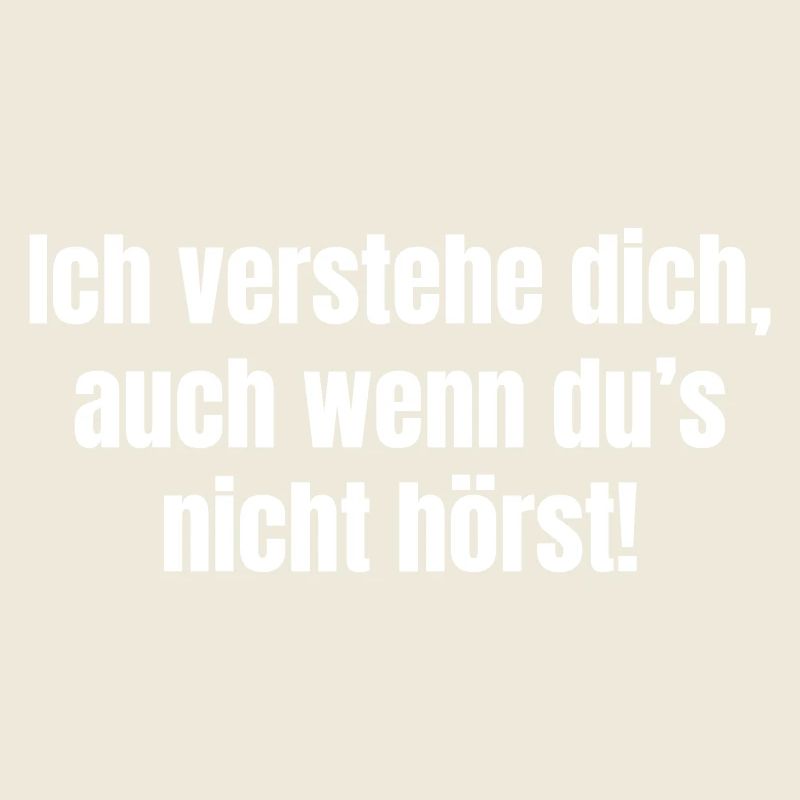 Ich verstehe dich, auch wenn du´s nicht hörst!