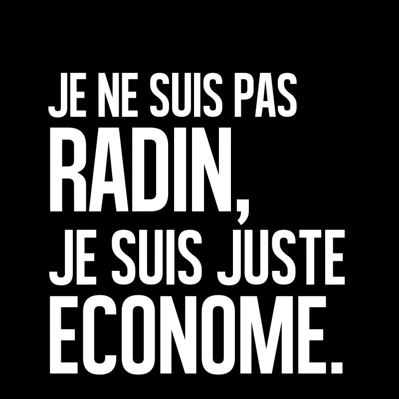 Je ne suis pas radin je suis juste économe