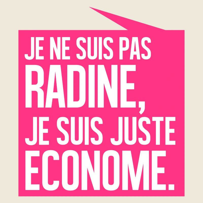 Je ne suis pas radine je suis juste économe