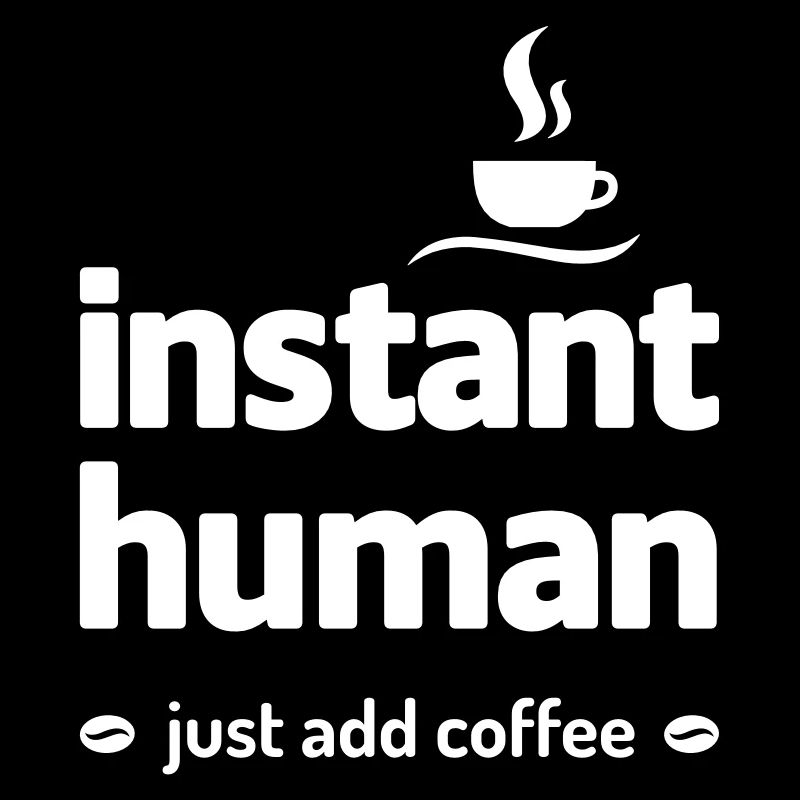 instant human just add coffee Kaffee Koffein