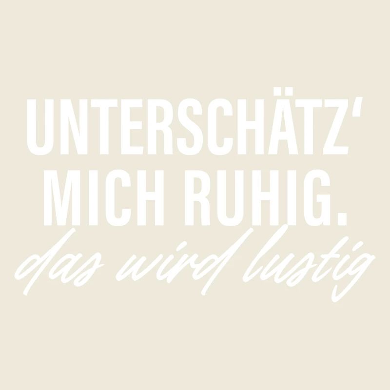 Unterschätz mich ruhig das wird lustig