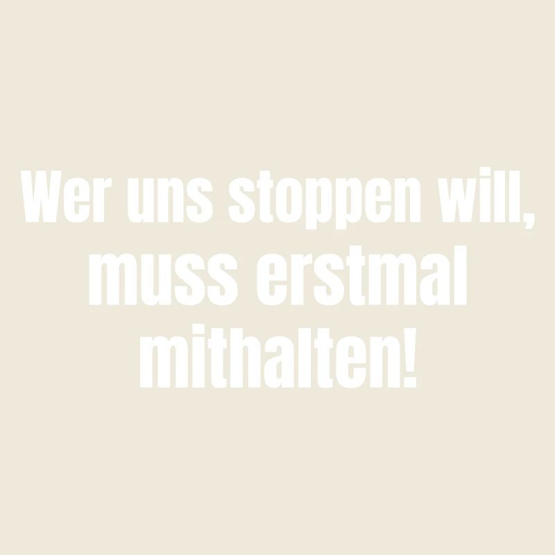 Wer uns stoppen will, muss erstmal mithalten!