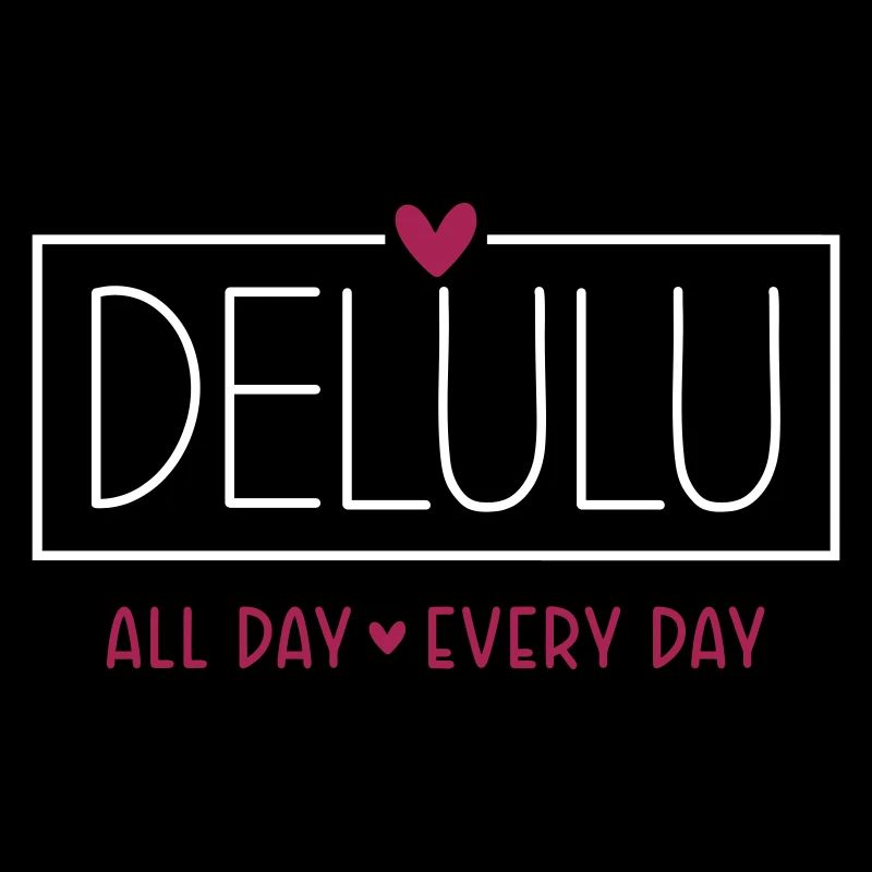 Delulu all day every day