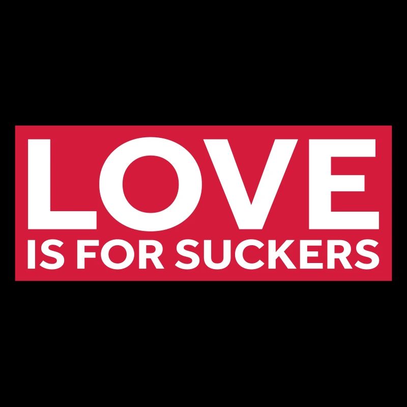 LOVE IS FOR SUCKERS