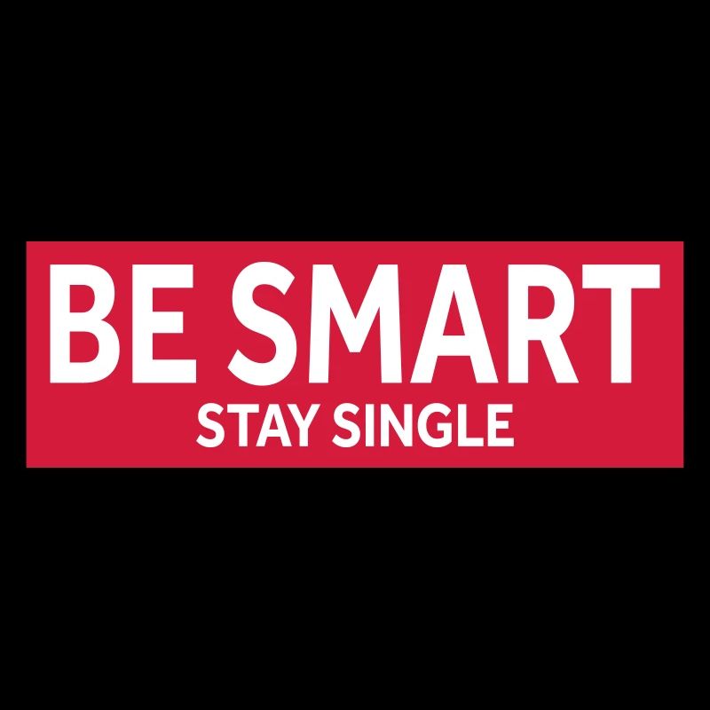 BE SMART - STAY SINGLE