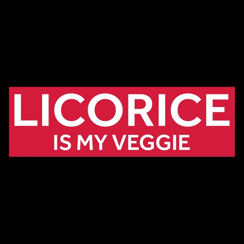 LICORICE IS MY VEGGIE