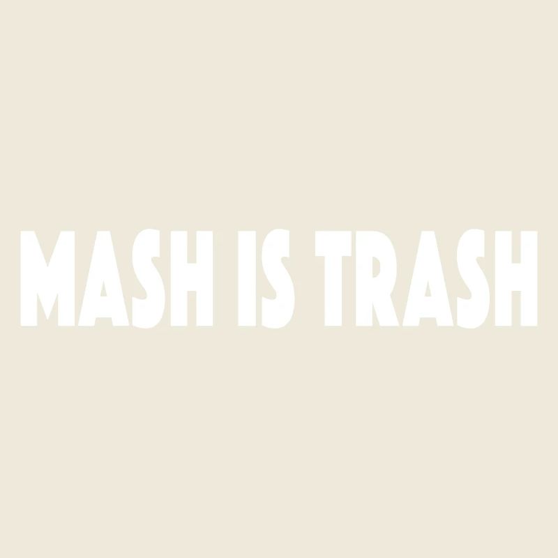 MASH IS TRASH