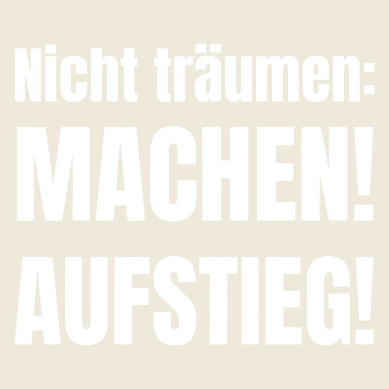 Nicht träumen: Machen! Aufstieg!