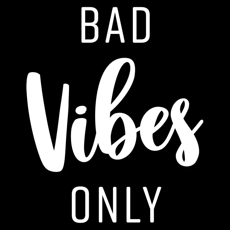 BAD VIBES ONLY