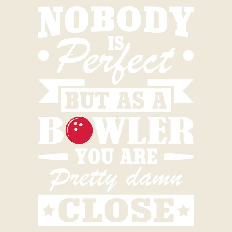 No Body Is Perfect But As Bowling