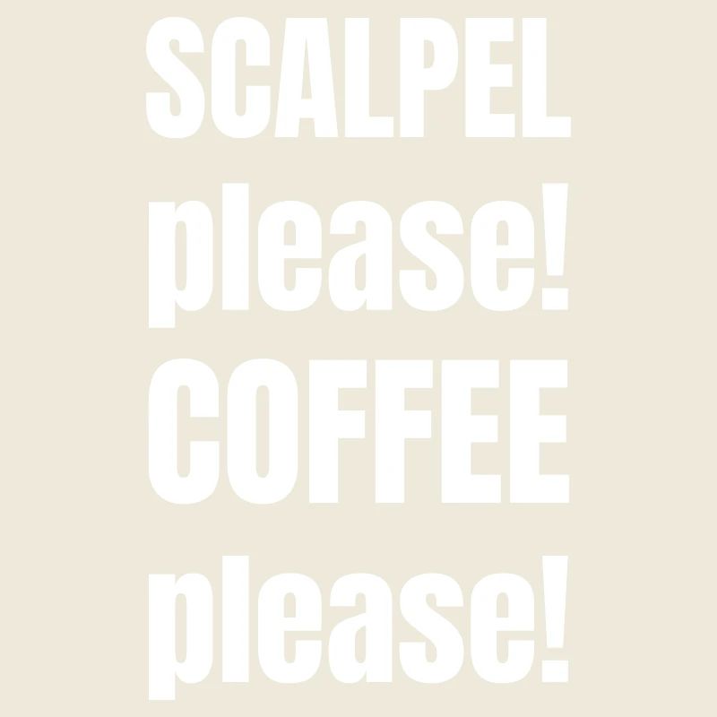 Scalpel please! Coffee please!