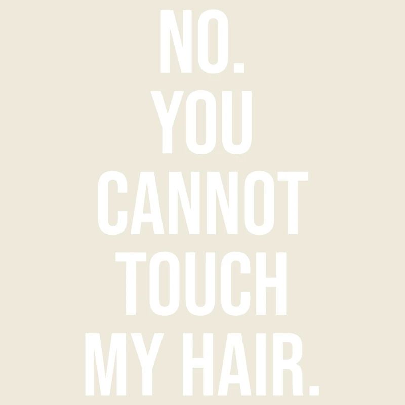 No you cannot touch my hair