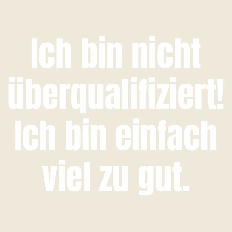 Ich bin nicht überqualifiziert! Bin einfach zu gut